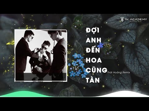 ĐỢI ANH ĐẾN HOA CŨNG TÀN FT THU CUỐI | THÁI HOÀNG REMIX | NHẠC HƯỞNG THÁI HOÀNG MỘT THỜI