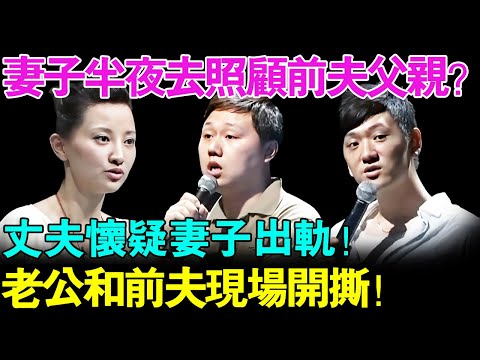 妻子半夜出去照顾前夫父亲？丈夫怀疑妻子出轨！老公和前夫现场开撕！【幸福调解室】