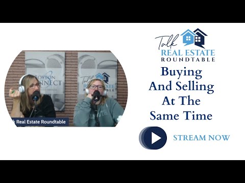 Talk Real Estate Roundtable - Buying and Selling At The Same Time