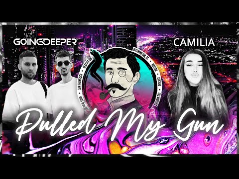 Going Deeper x Camilia - Pulled My Gun