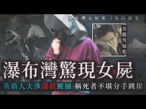 及時新案01丨瀑布灣驚現女屍，34歲英籍人夫涉謀殺被捕，聲稱情人不堪分手激動跳崖