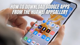 How to download Google apps from the Huawei AppGallery