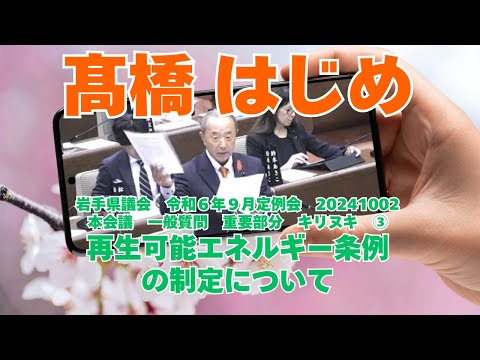 参政党【髙橋はじめ】岩手県議会20241002本会議一般質問🍊重要部分キリヌキ③【再生可能エネルギー条例の制定について】