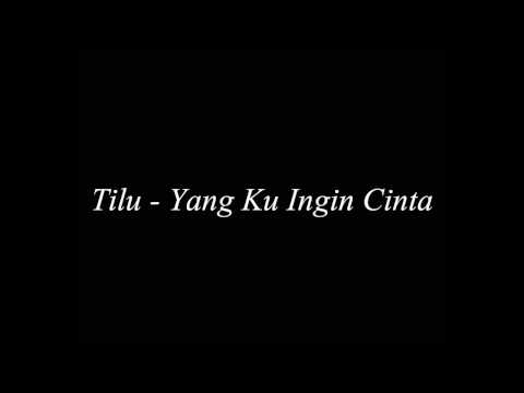 Tilu   Yang Ku Ingin Cinta