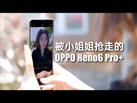 因为拍照好看，小姐姐抢走了我的OPPO Reno6 Pro+｜OPPO Reno6 Pro+ Review