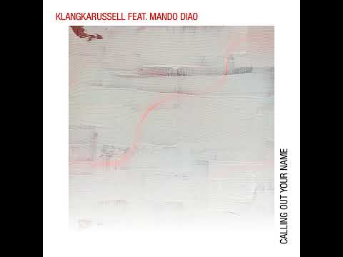 Klangkarussell feat. Mando Diao - Calling Out Your Name