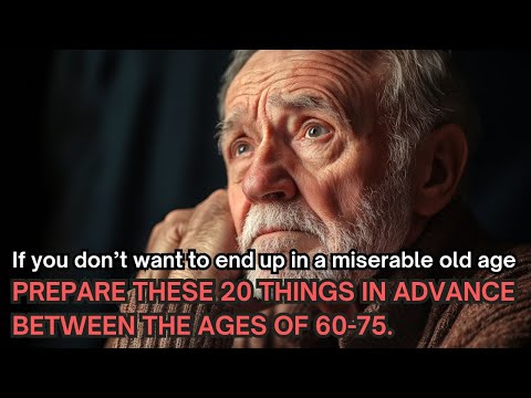 If You Are 60-75 Years Old Don’t Want to End Up in a Miserable Old Age? Prepare 20 Things in Advance