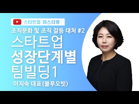 [스타트업 마스터링_조직문화 및 조직 갈등대처]2강.스타트업 성장 단계별 팀빌딩(1)