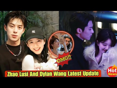 Zhao Lusi And Dylan Wang Latest Update