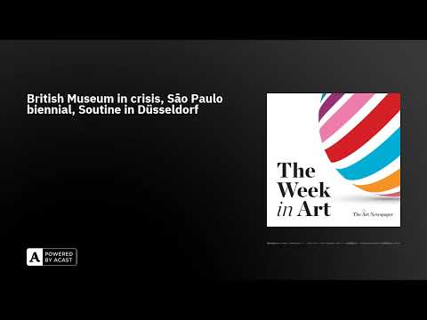 British Museum in crisis, Sāo Paulo biennial, Soutine in Düsseldorf