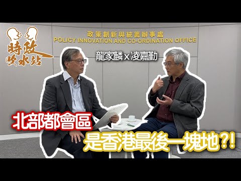 凌嘉勤 x 龍家麟  - 北部都會區會否是香港最後一塊地 | 時政吹水站 #29