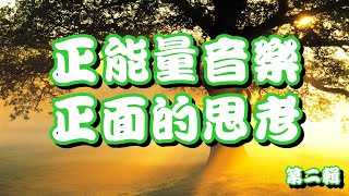 正能量音樂[2小時]第二輯 正面的思考 排除負能量 清新的感覺