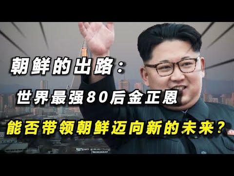 朝鲜的出路：世界最强80后金正恩，能否带领朝鲜迈向新的未来？