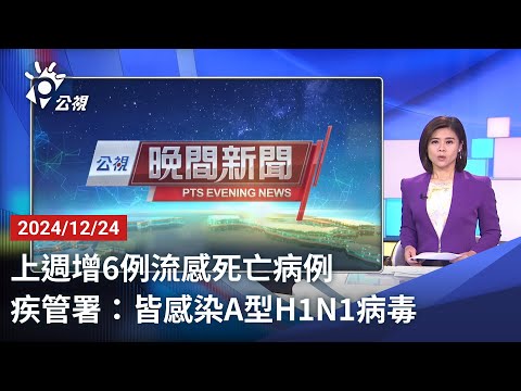 20241224 公視晚間新聞 完整版｜上週增6例流感死亡病例 疾管署：皆感染A型H1N1病毒