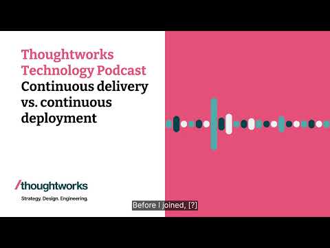 Continuous delivery vs. continuous deployment — Thoughtworks Technology Podcast