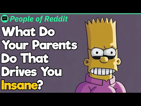 What Do Your Parents Do That Drives You Insane?