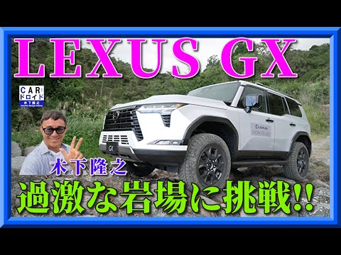 【レクサスGXプロトタイプで過激な岩場を踏破】木下隆之が2024年デビューのLEXUS GXで早くもオフロードに挑戦しました。