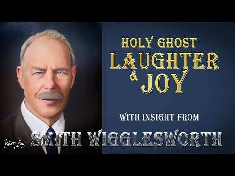 Smith Wigglesworth -His Insight into Holy Ghost Laughter and Joy