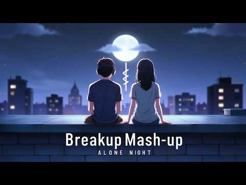 Breakup Mashup | Alone Night Mashup | Midnight Mashup | Sad Mashup | Ft. Arijit Singh, Vishal Mishra