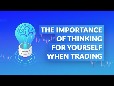 The Importance of Thinking for Yourself When Trading