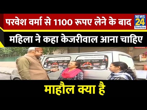 परवेश वर्मा से 1100 रूपए लेने के बाद महिला ने कहा Delhi में Kejriwal आना चाहिए, देखिए Mahaul Kya Hai