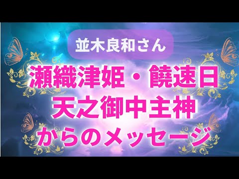 【並木良和さん】瀬織津姫・天之御中主神・ニギハヤヒからのメッセージ