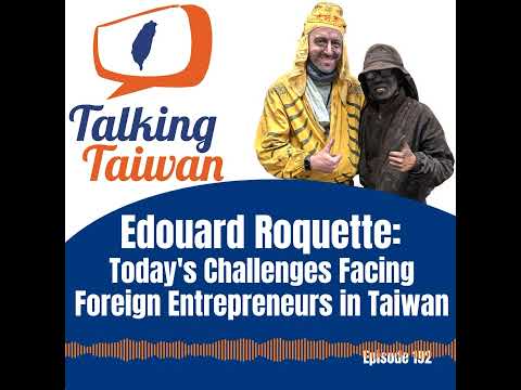 Ep 192 | Edouard Roquette: Today’s Challenges Facing Foreign Entrepreneurs in Taiwan