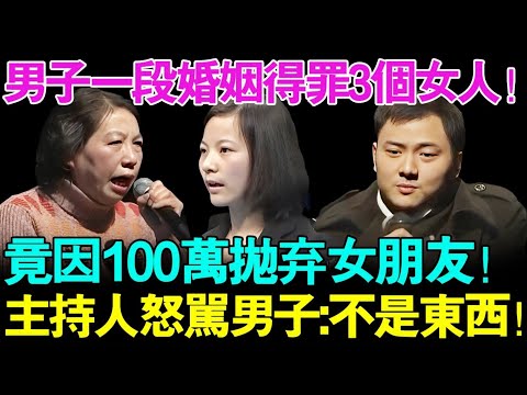 男子一段婚姻得罪3个女人！男子竟然因100万抛弃女朋友！主持人怒骂男子：你真不是个东西！【幸福调解室】