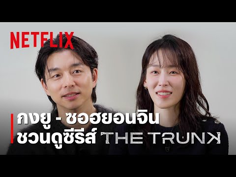 ‘กงยู - ซอฮยอนจิน’ ชวนแฟนๆ ชาวไทยดูซีรีส์ ‘The Trunk’ | Netflix