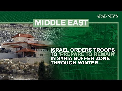 Israel orders troops to ‘prepare to remain’ in Syria buffer zone through winter | Arab News