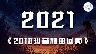 《2021抖音合集》 回顾2018抖音神曲歌曲总结 最火最热门洗脑抖音歌曲【動態歌詞】循环播放 ！