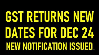 GST RETURNS EXTENDED NEW DATES FOR DEC 24 | NEW NOTIFICATION ISSUED