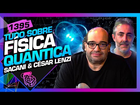 FÍSICA QUÂNTICA: SÉRGIO SACANI E CÉSAR LENZI - Inteligência Ltda. Podcast #1395