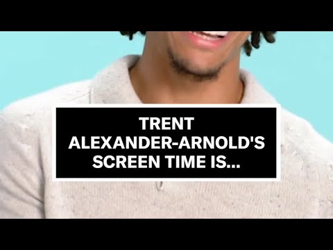 Trent Alexander-Arnold's Screen Time Is...