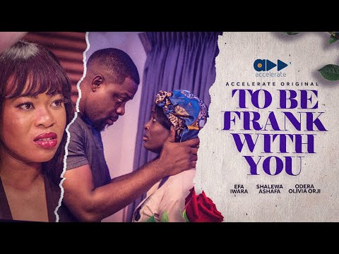 TO BE FRANK WITH YOU (New Nollywood Movie) Efe Iwara, Shalewa Ashafa,  Odera Olivia Orji