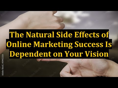 The Natural Side Effects of Online Marketing Success Is Dependent on Your Vision