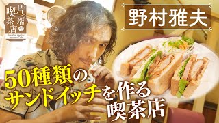 【野村雅夫】50種類のサンドイッチを作る喫茶店… 一番人気に感動！【片っ端から喫茶店】