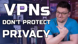 VPNs don’t protect your privacy*