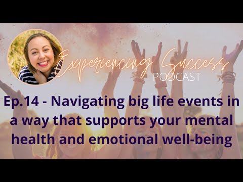 14 - Navigating big life events in a way that supports your mental health...