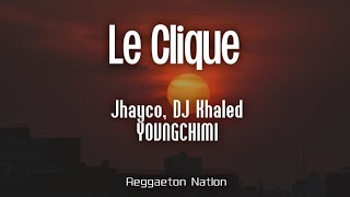 JHAYCO, DJ Khaled, YOVNGCHIMI - Le Clique (Letra/Lyrics) | LE CLIQUE: VIDA ROCKSTAR (X)