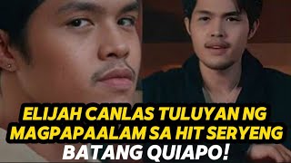 ELIJAH CANLAS TULUYAN NG MAGPAPAALAM SA HIT SERYENG BATANG QUIAPO!