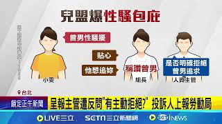 那這樣算被動吃案? 兒盟爆性騷 呈報主管遭反問"有主動拒絕?" 投訴人上報勞動局才懲處加害人│記者 黃政杰 賴懿慈│新聞一把抓20241225│三立新聞台