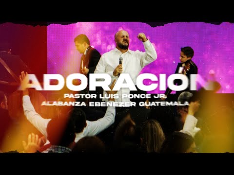 Tiempo de Adoración - Pastor Luis Ponce Jr y Alabanza Ebenezer Guatemala