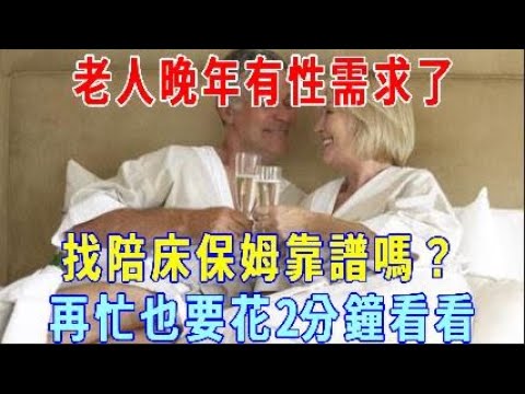 老人晚年有性需求了，找陪床保姆靠譜嗎？ 再忙也要花2分鐘看看