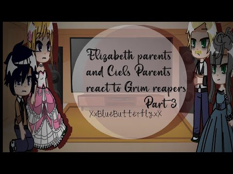 •|Elizabeth parents and Ciels Parents react to Grim Reapers|•|Part 3|•|XxBlueButterflyxX|•|💙🦋|•