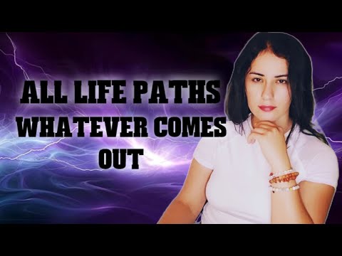 ALL Life Paths - Whatever Comes Out