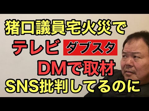 第915回 猪口議員宅火災でテレビDMで取材 SNS批判してるのに ダブルスタンダード 二枚舌