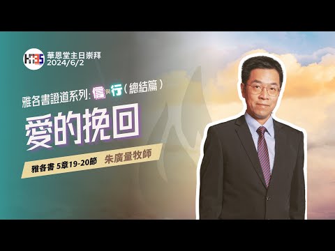 2024/6/2  華恩堂主日崇拜直播 【雅各書證道系列：信與行 (總結篇)：愛的挽回 - 朱廣量牧師】