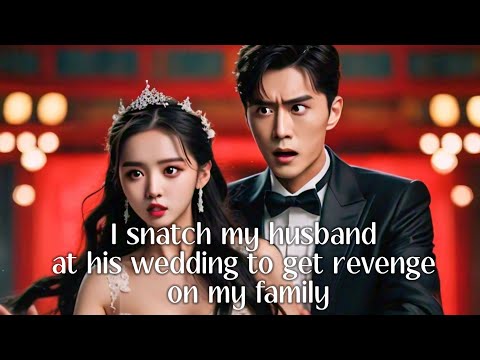 I snatched my husband at his wedding to get revenge on my family #minidrama #chinesedrama #engsub