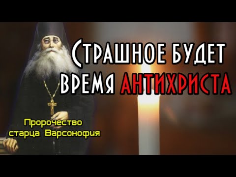 Пророчество старца Варсонофия. Страшное будет время антихриста